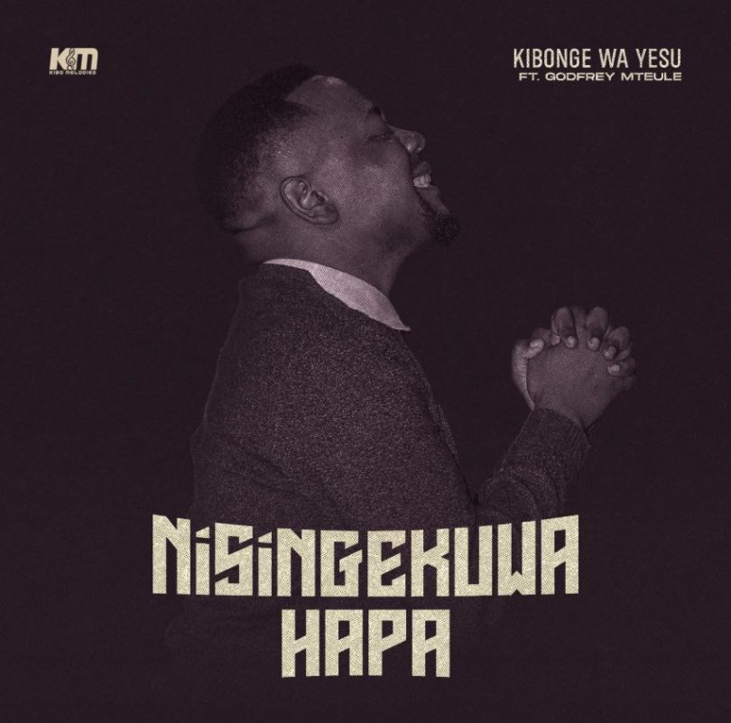 Kibonge wa Yesu Ft Godfrey Mteule – Nisingekuwa Hapa | Download MP3